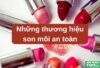 Những thương hiệu son môi an toàn